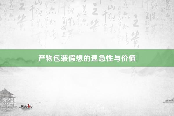 产物包装假想的遑急性与价值